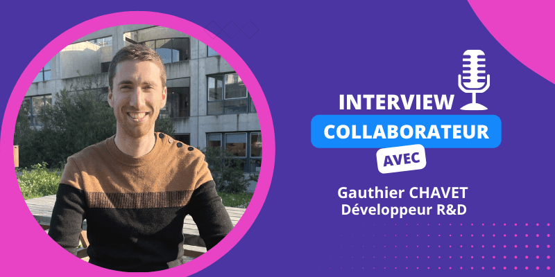 Interview collaborateur – Gauthier Chavet, Développer R&D.