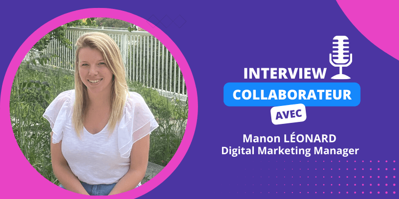 Interview collaborateur – Manon Léonard, Digital Marketing Manager !
