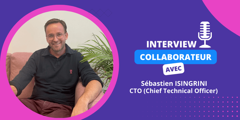 Interview collaborateur – Sébastien Isingrini, CTO (Chief Technology Officer)