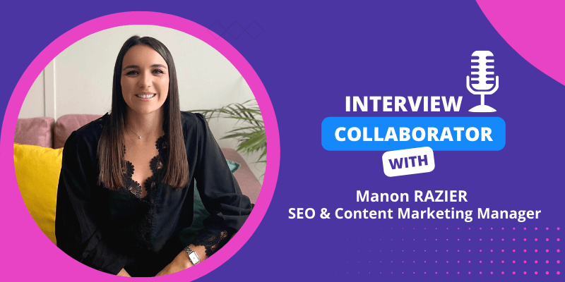 Collaborator Interview – Manon Razier, SEO & Content Marketing Manager !