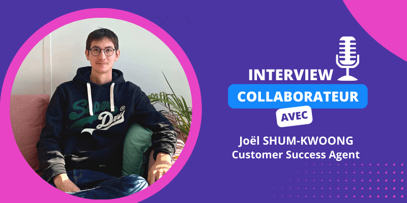 Interview collaborateur – Joël Shum-Kwoong, Customer Success Agent !