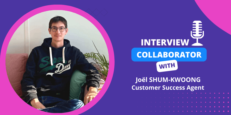 Collaborator Interview – Joël Shum-Kwoong, Customer Success Agent !