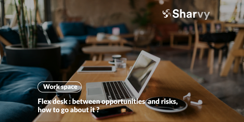 Flex desk : between opportunities and risks, how to go about it?