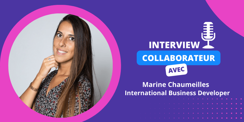 Interview collaborateur – Marine Chaumeilles, International Business Developer !