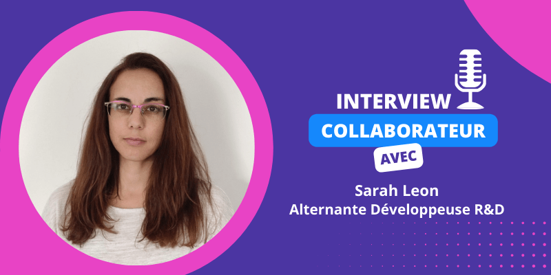 Interview collaborateur – Sarah Leon, alternante Développeuse R&D !